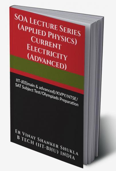 SOA Lecture Series (Applied Physics) Current Electricity (Advanced) : IIT-JEE(main &amp; advanced)/KVPY/NTSE/SAT Subject Test/Olympiads Preparation