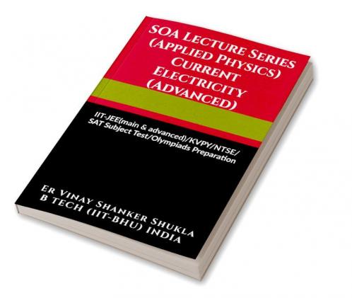 SOA Lecture Series (Applied Physics) Current Electricity (Advanced) : IIT-JEE(main &amp; advanced)/KVPY/NTSE/SAT Subject Test/Olympiads Preparation