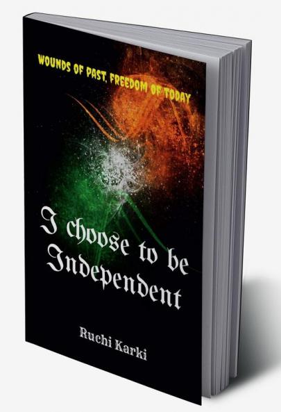 I choose to be Independent : The Wounds of past freedom of today!