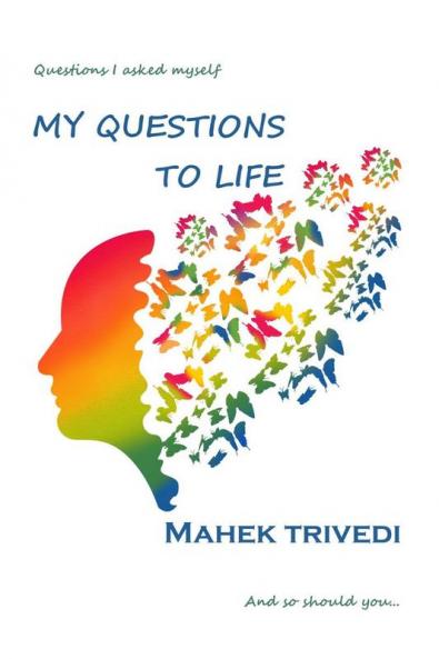 My Questions To Life : Questions I ask myself and so should you...