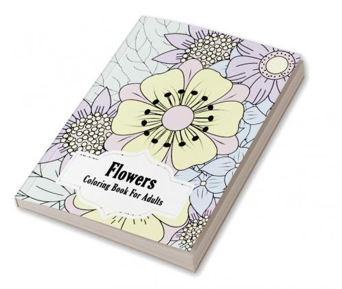 Flowers Coloring Book for Adults: Coloring Book with Flower Designs