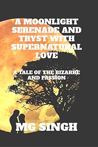 A Moonlight Serenade and Tryst with Supernatural Love : A Tale of  the Bizarre and Passion