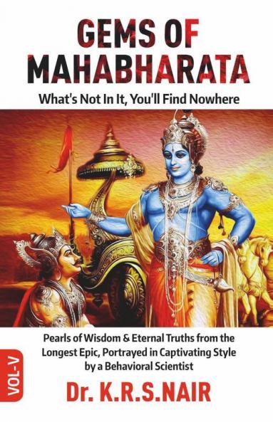Gems Of Mahabharata What'S Not In It You'Ll Find Nowhere Vol.5 : Pearls Of Wisdom And Eternal Truths From The Longest Epic Portrayed In Captivating Style By A Behavioral Scientist