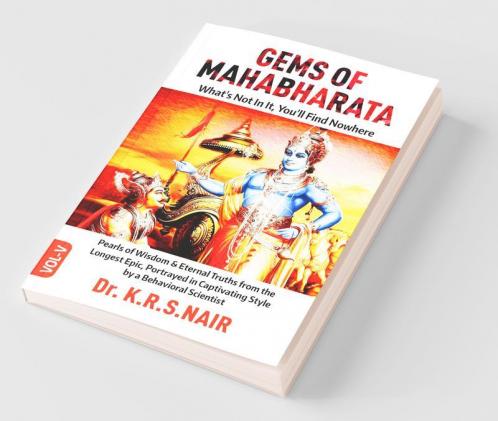 Gems Of Mahabharata What'S Not In It You'Ll Find Nowhere Vol.5 : Pearls Of Wisdom And Eternal Truths From The Longest Epic Portrayed In Captivating Style By A Behavioral Scientist
