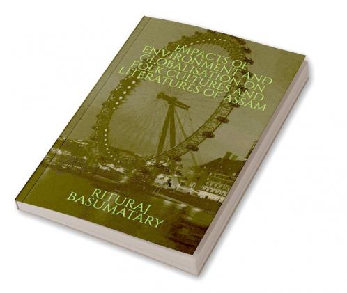 Impacts of Environment and Globalisation on Folk Cultures and Literatures of Assam