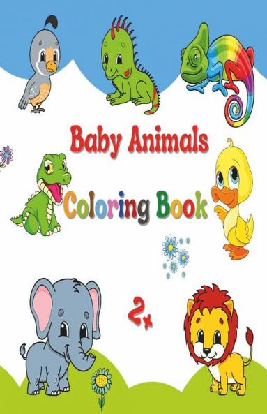 Baby Animals Coloring Book 2+: Big And Simple Images Easy To Color For Kindergarten And Preschool Kids Boys & Girls. Ideal Size Suitable For ... Ideal Size Suitable For Children'S Backpack!