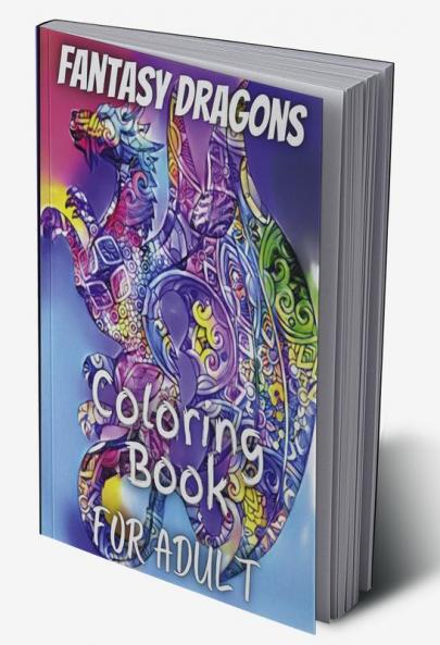 Fantasy Dragons for Adult Coloring Book : With Mythical Creatures Stress Relieving Relaxation with Beautiful Mandalas over 38 High Quality Coloring Pages