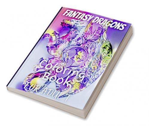 Fantasy Dragons for Adult Coloring Book : With Mythical Creatures Stress Relieving Relaxation with Beautiful Mandalas over 38 High Quality Coloring Pages