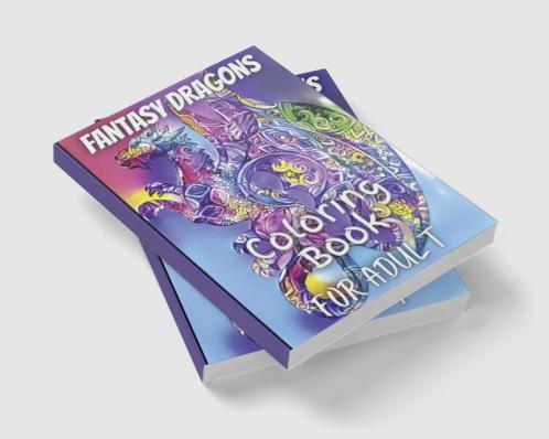 Fantasy Dragons for Adult Coloring Book : With Mythical Creatures Stress Relieving Relaxation with Beautiful Mandalas over 38 High Quality Coloring Pages