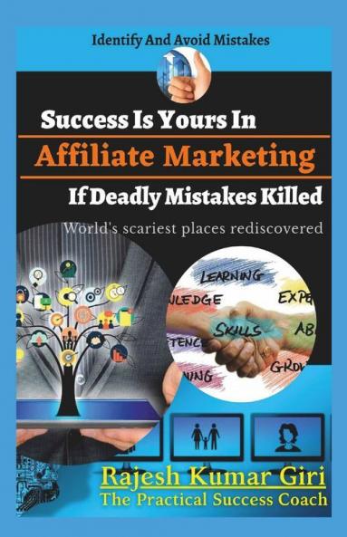 Success Is Yours In Affiliate Marketing If Deadly Mistakes Killed: Identify And Avoid Mistakes