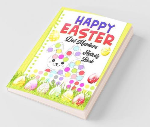 Happy Easter Dot Markers Activity Book : Amazing Big Dots To Color For Toddlers And Preschoolers Kids Easter Gifts