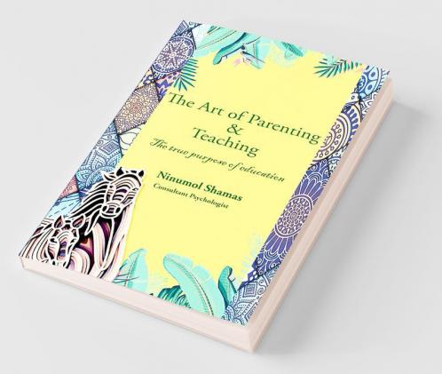 The Art Of Parenting And Teaching : The True Purpose Of Education