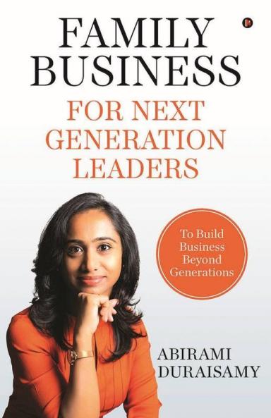 Family Business For Next Generation Leaders : To Build Business Beyond Generations