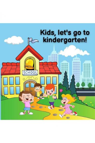 Kids let's go to kindergarten! : Let's go to kindergarten! About the first day of kindergarten Interesting kindergarten activities.
