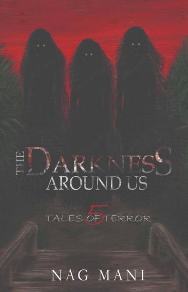 The Darkness Around Us: 5 Tales Of Terror