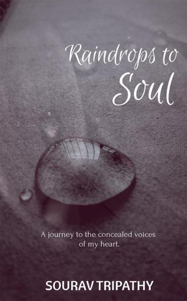 Raindrops To Soul : A journey to the concealed voices of my heart.
