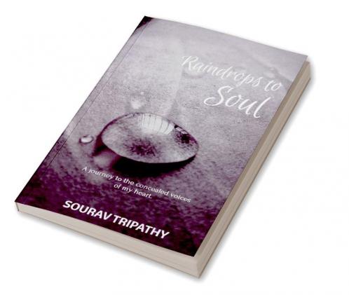 Raindrops To Soul : A journey to the concealed voices of my heart.