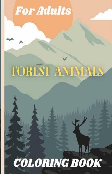 Forest Animals Coloring Book For Adults : Featuring Plants Birds And Beautiful Forest Wildlife For Stress Relief And Relaxation