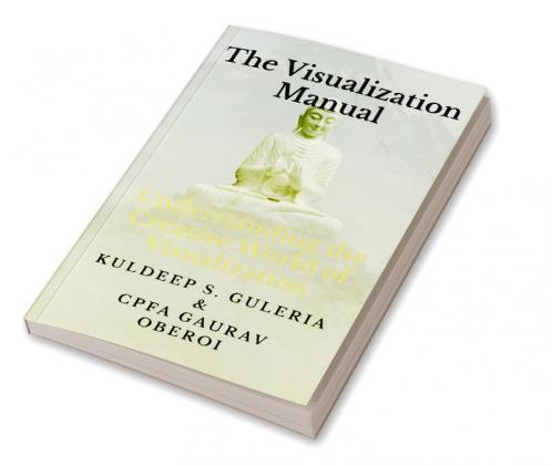 The Visualization Manual : Understanding the Creative World of Visualization