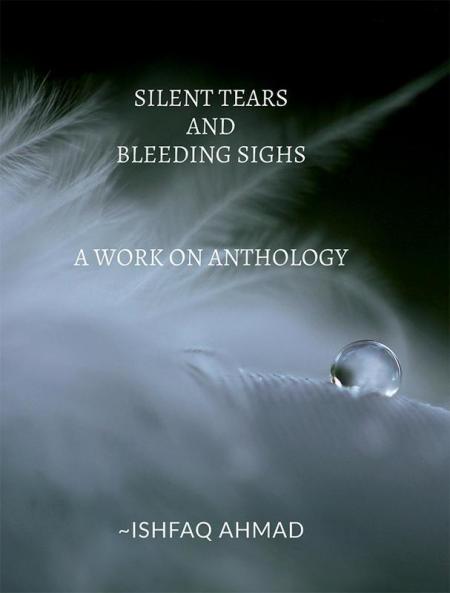 SILENT TEARS AND BLEEDING SIGHS : A work on Anthology