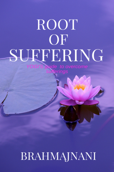 ROOT OF SUFFERING : YOGI'S guide to overcome sufferings