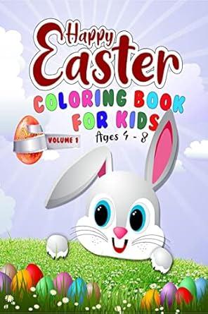 Happy Easter Coloring Book for kids ages 4-8 – Volume 1 : Easter Eggs and Bunny Themed Activity Book For Kids Toddlers Preschoolers And Children