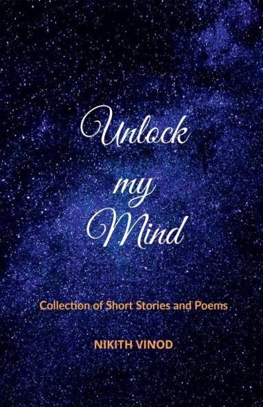 Unlock My Mind: Collection Of Short Stories And Poems
