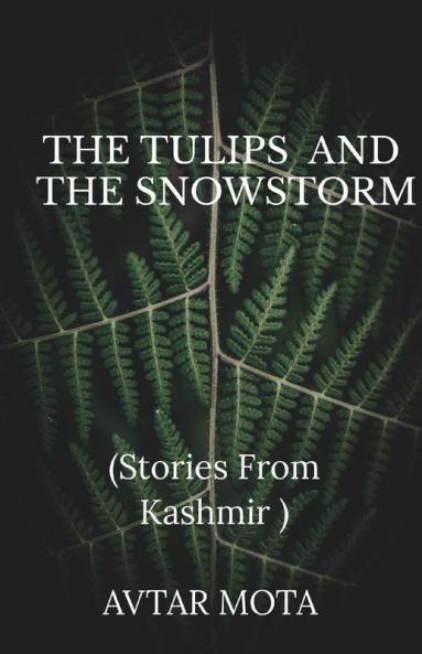 The Tulips And The Snowstorm : Stories From Kashmir
