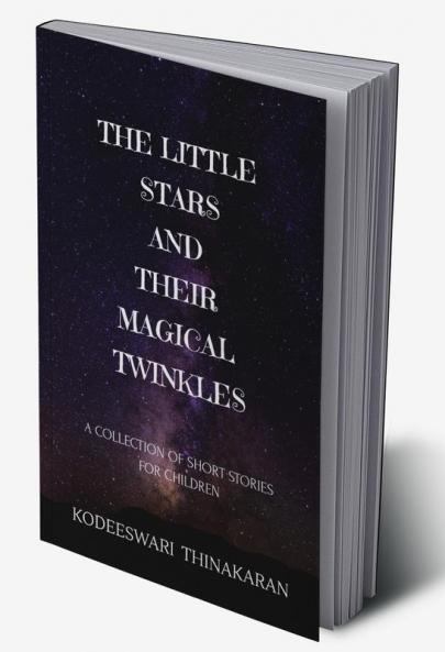 THE LITTLE STARS AND THEIR MAGICAL TWINKLES : (A COLLECTION OF SHORT STORIES FOR CHILDREN)