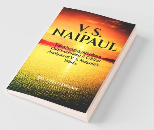 V. S. Naipaul: Transforming Subaltern Consciousness