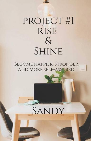 Project #1 Rise & Shine: Become Happier Stronger And More Self-Assured.
