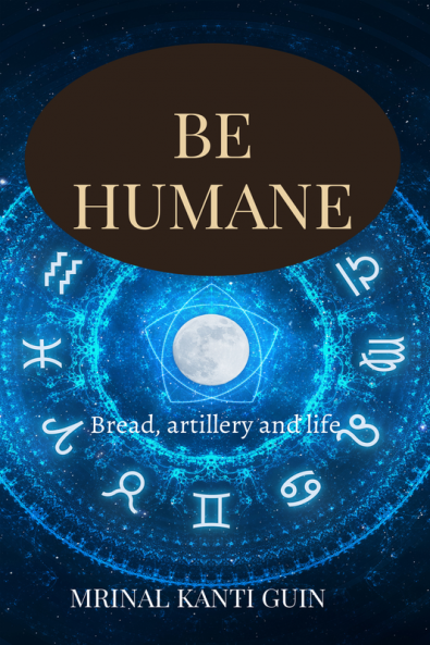 Be Humane : Bread artillery and life.