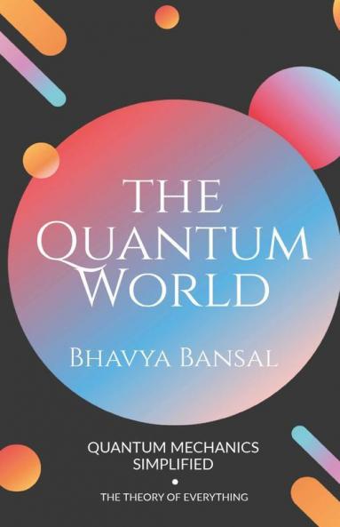 The Quantum World : Quantum Mechanics Simplified