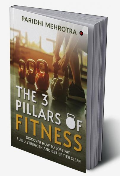 The 3 Pillars of Fitness : Discover how to lose fat build strength and get better sleep!