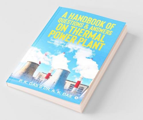 A Handbook Of Questions And Answers On Thermal Power Plant : (What Why And How On Operation And Maintenance Of Thermal Power Plant)