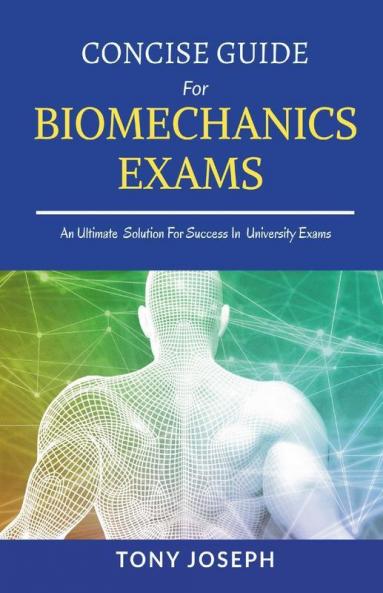 Concise Guide For Biomechanics Exams: Tony Joseph