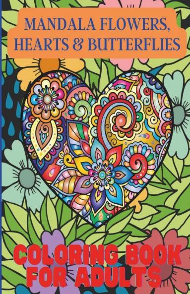 Mandala Flowers Hearts And Butterflies Coloring Book For Adults : With Stress Relieving Designs And Relaxing Patterns