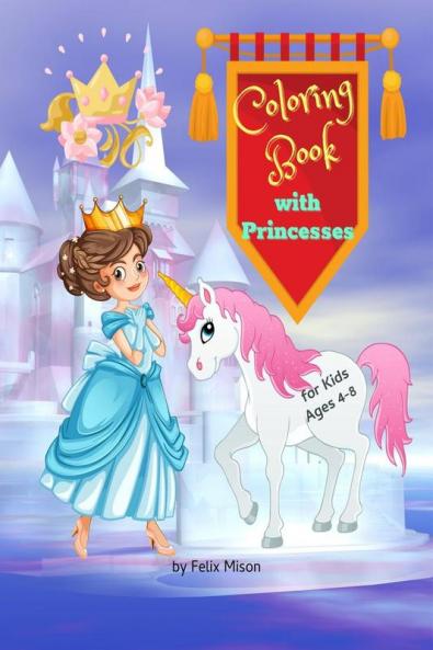 Coloring Book with Princesses : For Kids Ages 4-8 | Cute Pages to Color with Princesses Princes and Fairytales Creatures for Toddlers Kindergarteners | Perfect Gift for Girls