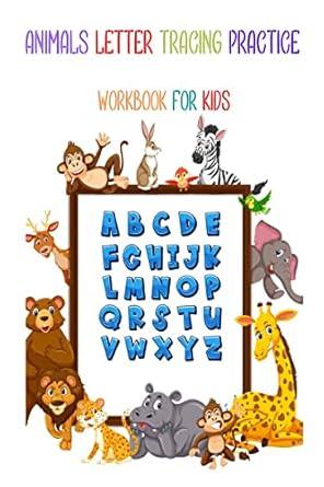 Animals Letter Tracing Practice Workbook for Kids : For Kindergarten and Preschool Kids Learning to Write and Read ! Ideal for pre-K ages 3-5