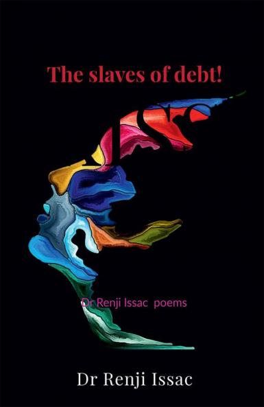 The Slaves of debt! : Dr Renji Issac poems