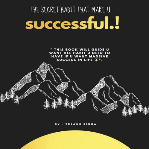 The Secret Habit That Make You Successful: Top Secret Habit Of Successful Person Which Help You To Get Massive Success In Life.