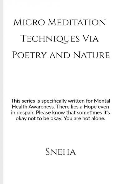 Micro Meditation Techniques Via Poetry And Nature: This Series Is Specifically Written For Mental Health Awareness. There Lies A Hope Even In Despair. Please Know That Sometimes It'S Okay Not To B...