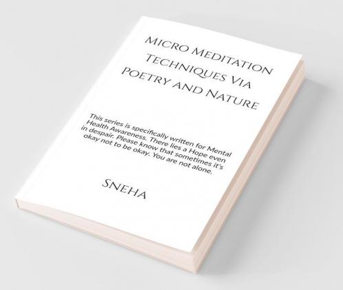 Micro Meditation Techniques Via Poetry And Nature: This Series Is Specifically Written For Mental Health Awareness. There Lies A Hope Even In Despair. Please Know That Sometimes It'S Okay Not To B...