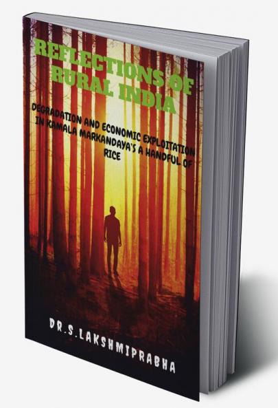 REFLECTIONS OF RURAL INDIA : DEGRADATION AND ECONOMIC EXPLOITATION IN KAMALA MARKANDAYA's A HANDFUL OF RICE