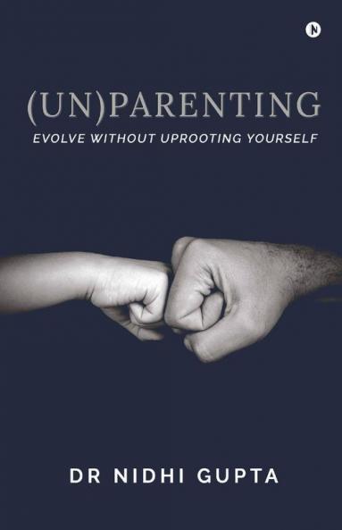 (Un)Parenting : Evolve Without Uprooting Yourself