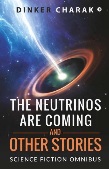The Neutrinos Are Coming And Other Stories: Science Fiction Omnibus