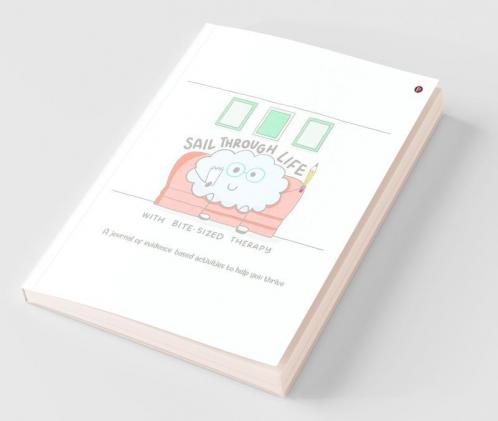 Sail Through Life With Bite-Sized Therapy : A Journal Of Evidence Based Activities To Help You Thrive