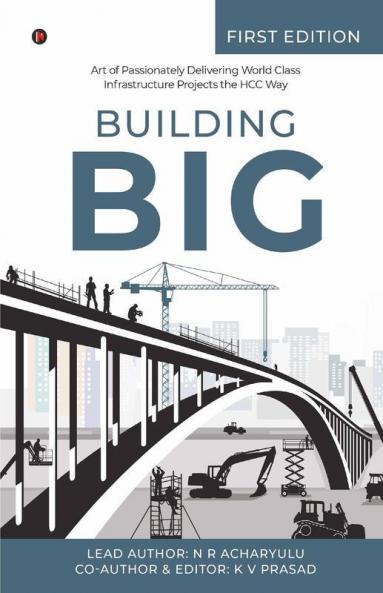 Building Big : Art Of Passionately Delivering World Class Infrastructure Projects The Hcc Way