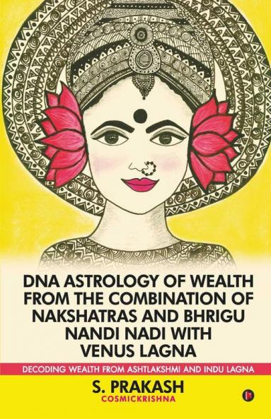 Dna Astrology Of Wealth From The Combination Of Nakshatras And Bhrigu Nandi Nadi With Venus Lagna: Decoding Wealth From Ashtlakshmi And Indu Lagna