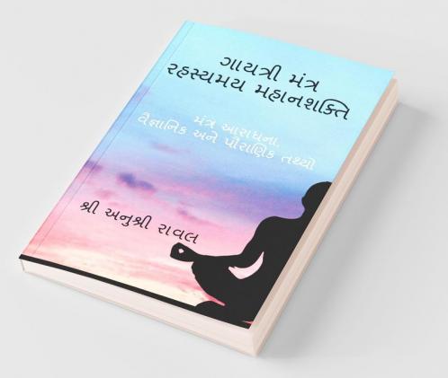 Gayatri Mantra Rahasyamaya Mahanasakti / ગાયત્રી મંત્ર રહસ્યમય મહાનશક્તિ : મંત્ર આરાધના વૈજ્ઞાનિક અને પૌરાણિક તથ્યો
